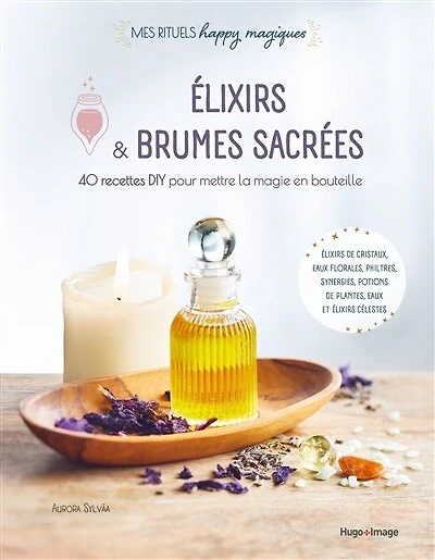 Elixirs & brumes sacrées: 40 recettes DIY pour mettre la magie en bouteille