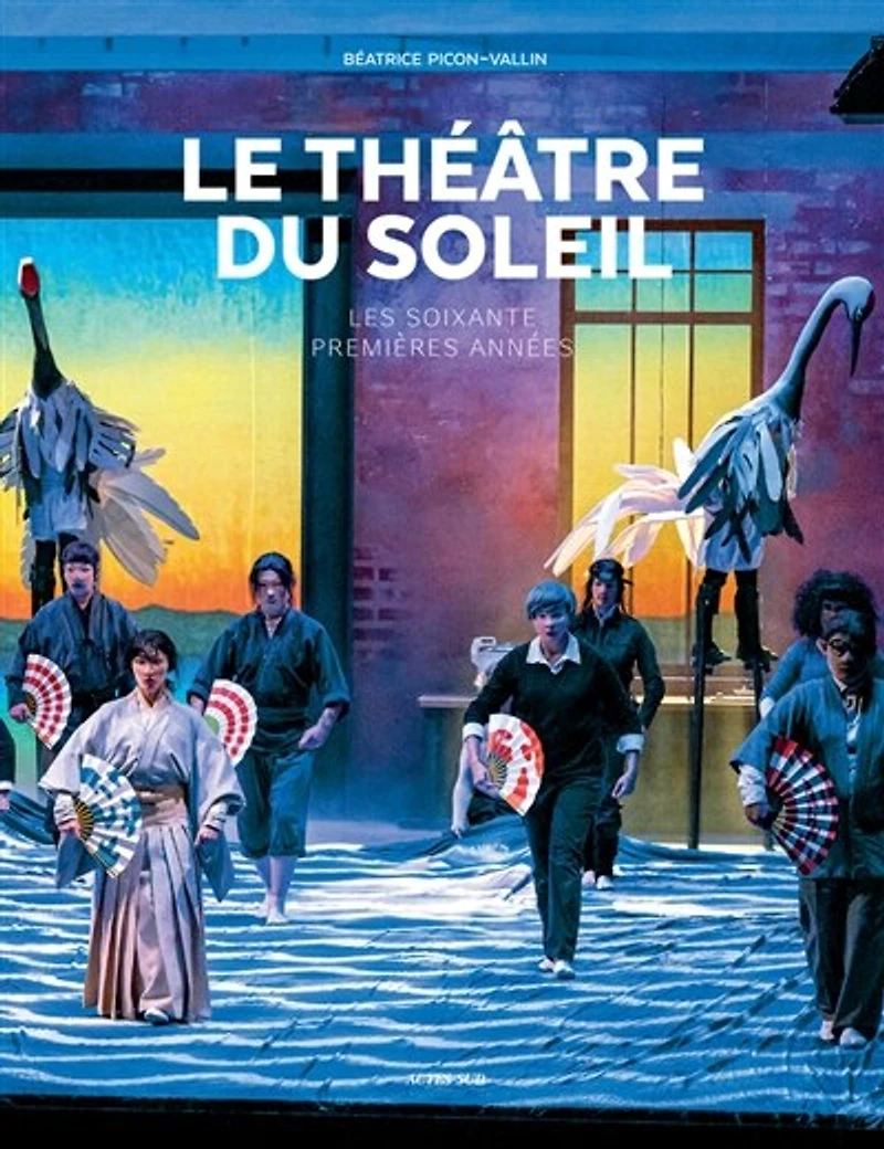Le Théâtre du Soleil : les soixante premières années: années