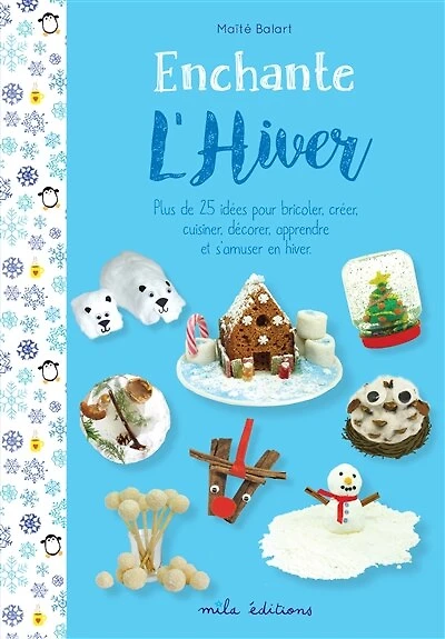 Enchante l'hiver: plus de 25 idées pour bricoler, créer, cuisiner, décorer, apprendre et s'amuser en hiver