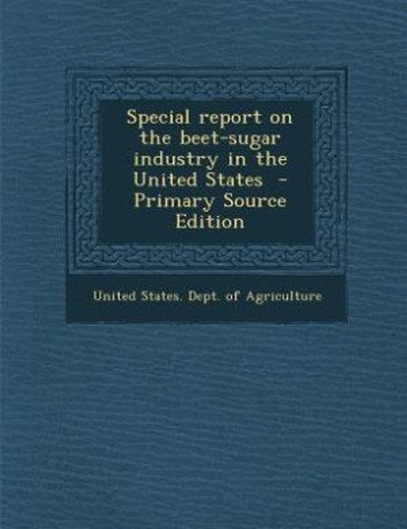 Special Report on the Beet-Sugar Industry United States (Classic Reprint)