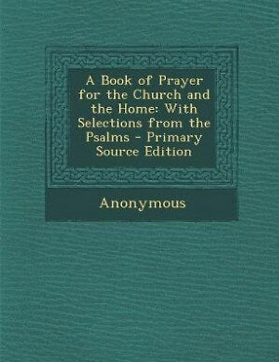A Book of Prayer for the Church and the Home: With Selections from the Psalms - Primary Source Edition