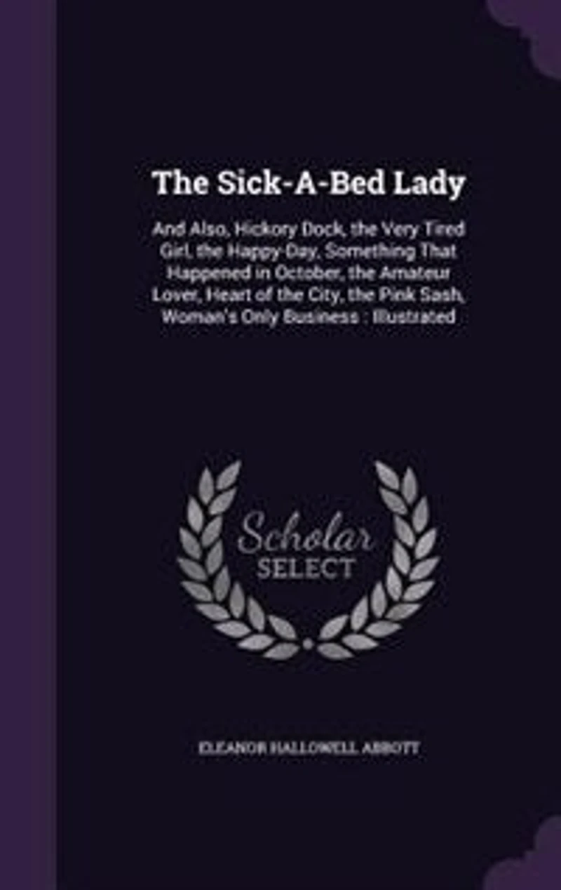 The Sick-a-bed Lady: And Also, Hickory Dock, Very Tired Girl, Happy-day, Something That Happened October,