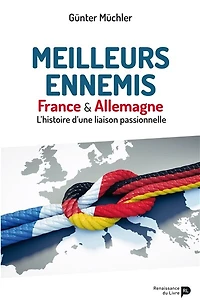 Meilleurs ennemis: France & Allemagne. L'histoire d'une liaison passionnelle
