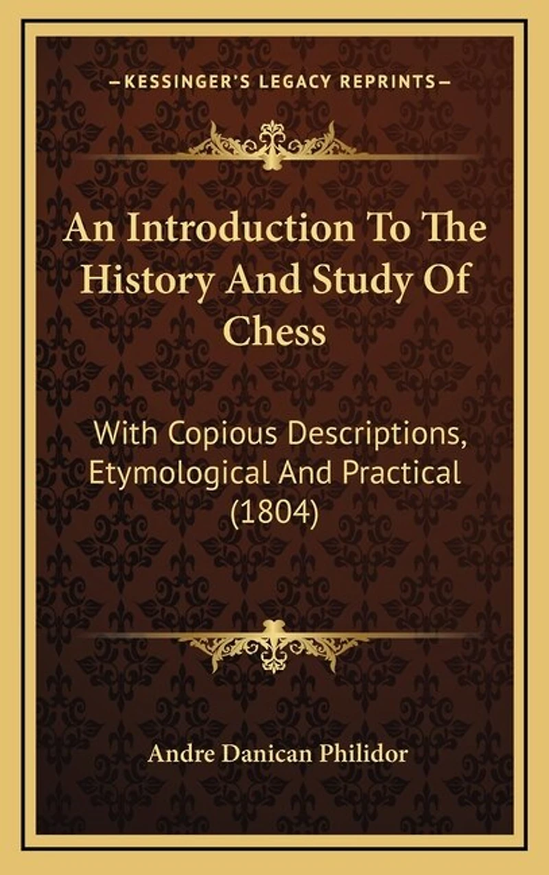 An Introduction To The History And Study Of Chess: With Copious Descriptions, Etymological And Practical (1804)
