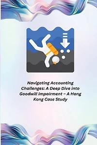 Navigating Accounting Challenges: A Deep Dive into Goodwill Impairment