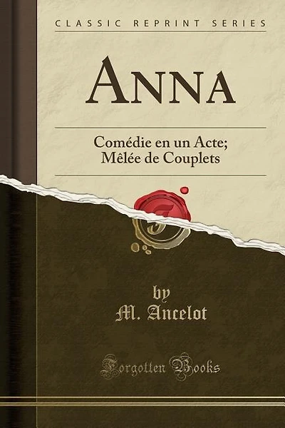 Anna: Comédie en un Acte; Mêlée de Couplets (Classic Reprint)