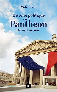 Histoire politique du Panthéon: de 1791 à nos jours