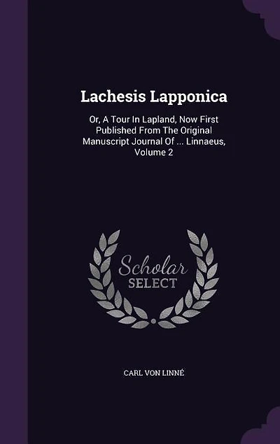 Lachesis Lapponica: Or, A Tour In Lapland, Now First Published From The Original Manuscript Journal Of ... Linnaeus, Vo