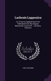 Lachesis Lapponica: Or, A Tour In Lapland, Now First Published From The Original Manuscript Journal Of ... Linnaeus, Vo