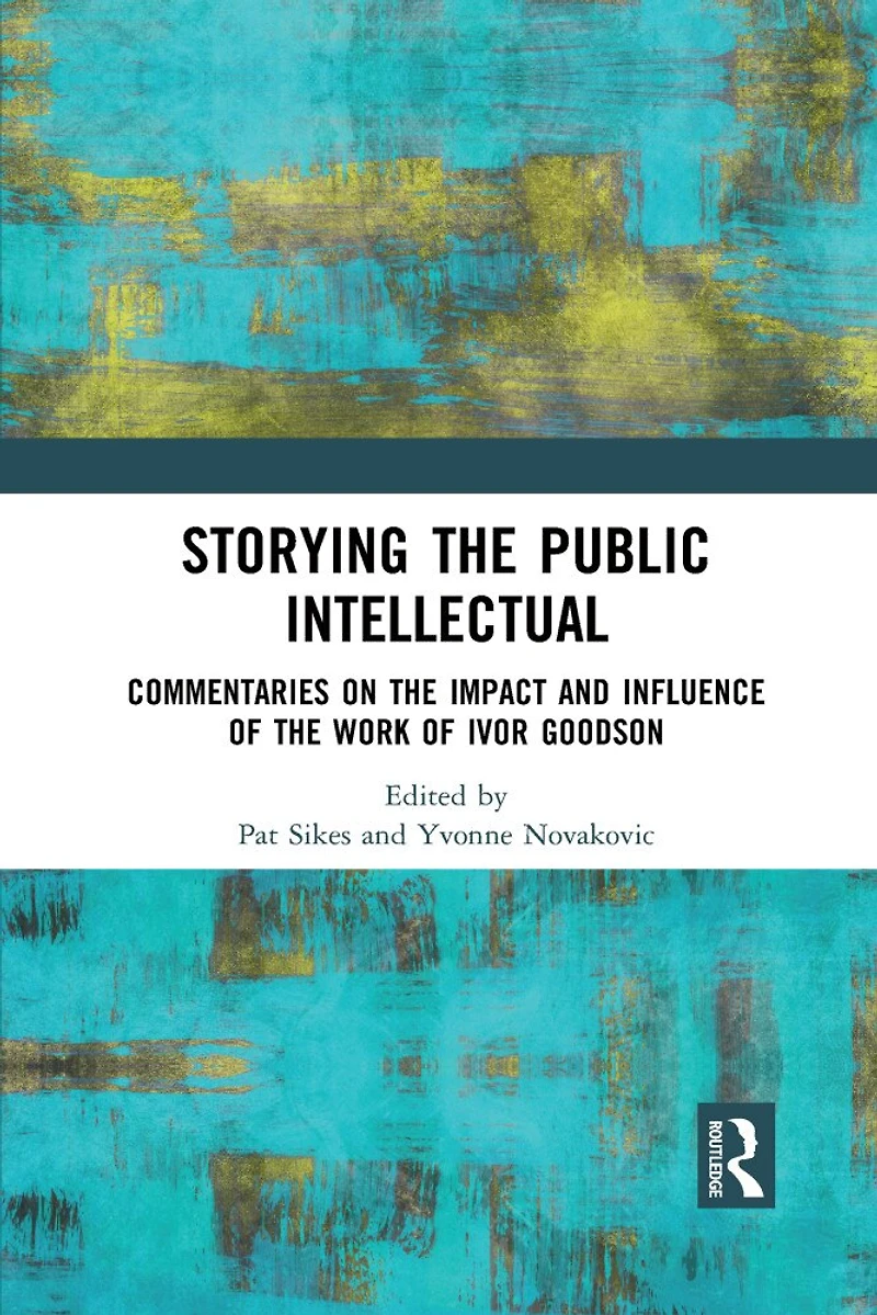 Storying the Public Intellectual: Commentaries on Impact and Influence of Work Ivor Goodson