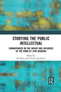 Storying the Public Intellectual: Commentaries on Impact and Influence of Work Ivor Goodson