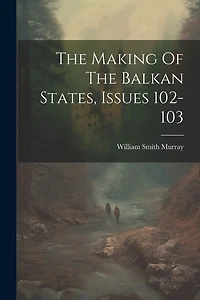 The Making Of The Balkan States, Issues 102-103