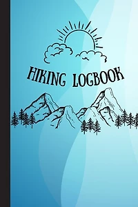 Hiking Logbook: Hiking Log Notebook Hiking Journal With Prompts To Write In Travel Size 6 X 9 In Hiking Journal Tra