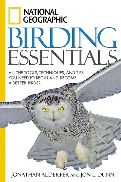 National Geographic Birding Essentials: All The Tools, Techniques, And Tips You Need To Begin And Become A Better Birder