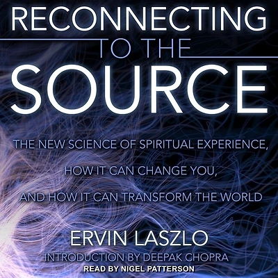 Reconnecting to the Source Lib/E: New Science of Spiritual Experience, How It Can Change You, and Transform World
