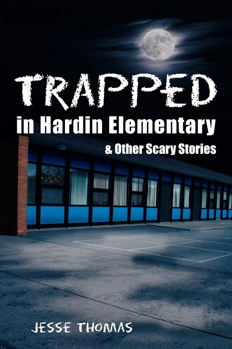 Trapped In Hardin Elementary: And Other Scary Stories
