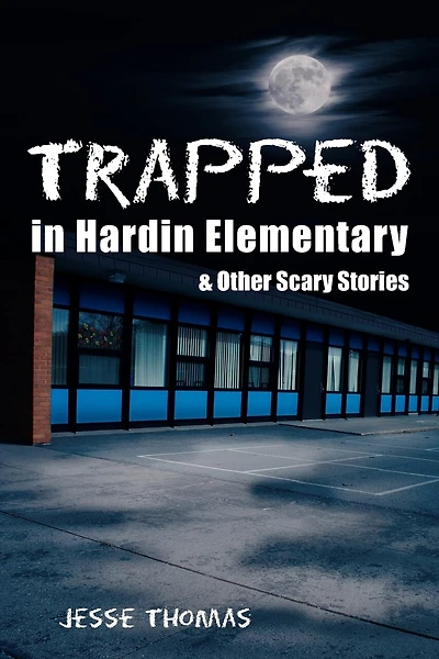 Trapped In Hardin Elementary: And Other Scary Stories