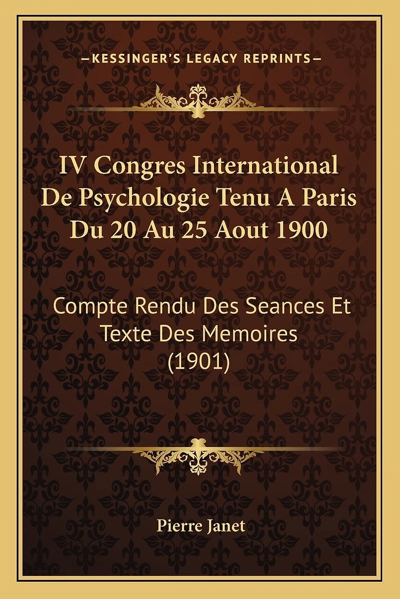 IV Congres International De Psychologie Tenu A Paris Du 20 Au 25 Aout 1900: Compte Rendu Des Seances Et Texte Des Memoires (1901)