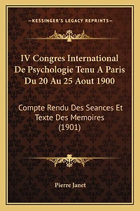 IV Congres International De Psychologie Tenu A Paris Du 20 Au 25 Aout 1900: Compte Rendu Des Seances Et Texte Des Memoires (1901)