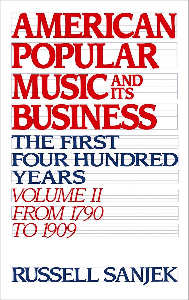 American Popular Music and Its Business: The First Four Hundred Years Volume II: From 1790 to 1909: Amer & Busin