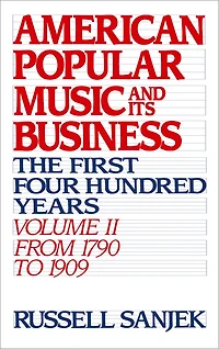 American Popular Music and Its Business: The First Four Hundred Years Volume II: From 1790 to 1909: Amer & Busin