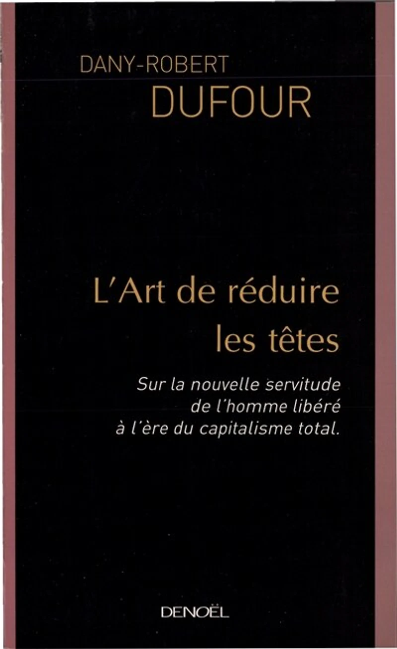 L'art de réduire les têtes : sur la nouvelle servitude de l'homme libéré, à l'ère du capitalisme total: sur la nouvelle servitude de l'homme libéré, à l'ère du capitalisme total