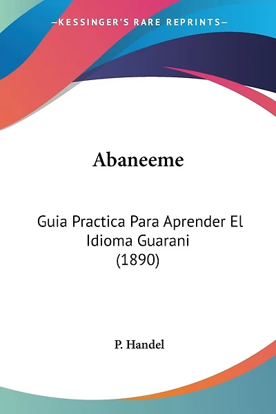 Abaneeme: Guia Practica Para Aprender El Idioma Guarani (1890)