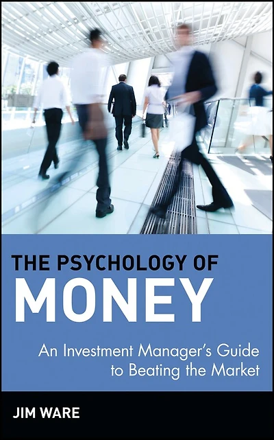 the Psychology of Money: An Investment Manager's Guide to Beating Market
