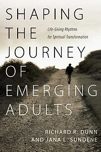 SHAPING THE JOURNEY OF EMERGING ADULTS: Life-Giving Rhythms for Spiritual Transformation