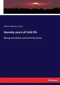 Seventy years of Irish life: Being anecdotes and reminiscences