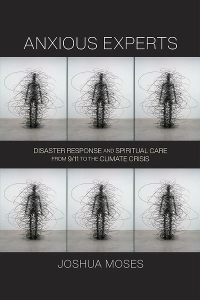 Anxious Experts: Disaster Response And Spiritual Care From 9/11 To The Climate Crisis