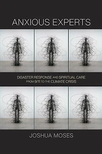 Anxious Experts: Disaster Response And Spiritual Care From 9/11 To The Climate Crisis
