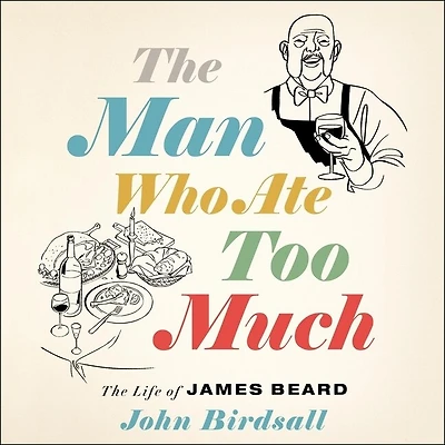 The Man Who Ate Too Much: Life Of James Beard