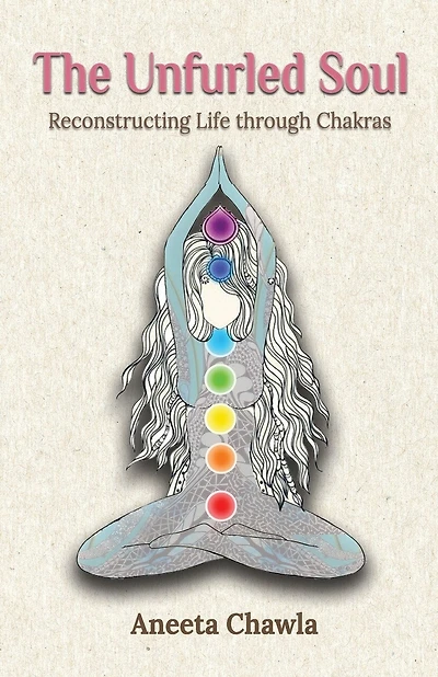 The Unfurled Soul: Reconstructing Life through Chakras