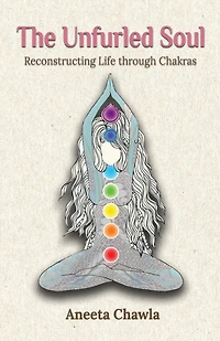 The Unfurled Soul: Reconstructing Life through Chakras