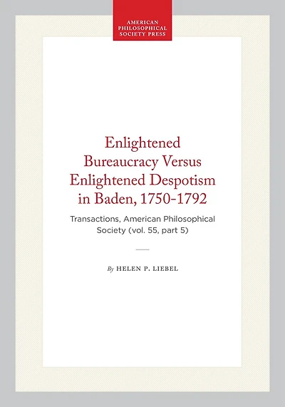 Enlightened Bureaucracy Versus Enlightened Despotism in Baden, 1750-1792: Transactions, American Philosophical Society (vol. 55, part 5)