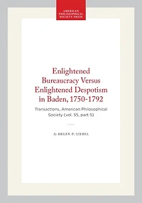 Enlightened Bureaucracy Versus Enlightened Despotism in Baden, 1750-1792: Transactions, American Philosophical Society (vol. 55, part 5)