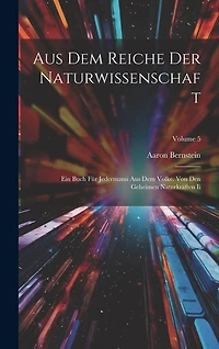 Aus Dem Reiche Der Naturwissenschaft: Ein Buch Für Jedermann Aus Dem Volke. Von Den Geheimen Naturkräften Ii; Volume 5