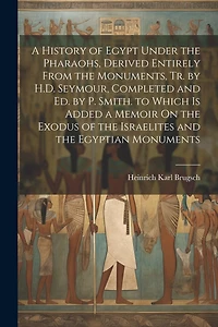 A History of Egypt Under the Pharaohs, Derived Entirely From the Monuments, Tr. by H.D. Seymour