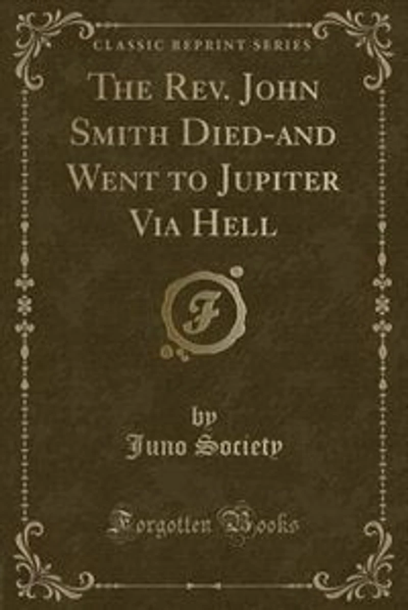 The Rev. John Smith Died-and Went to Jupiter Via Hell (Classic Reprint)