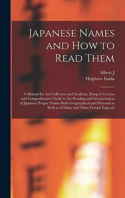 Japanese Names and how to Read Them: A Manual for Art-collectors and Students, Being A Concise and Comprehensive Guide to the Reading and Interpretation of Japanese Proper Names Both Geographical and Personal as Well as of Dates and Other Formal Expressi