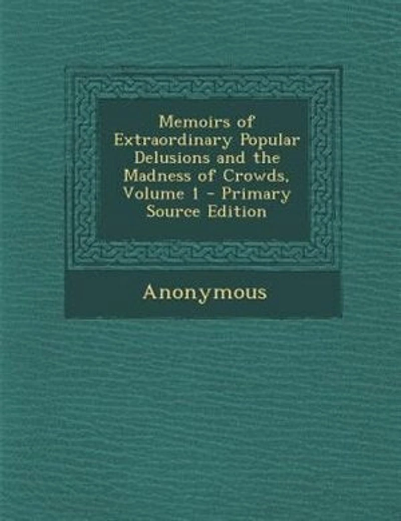 Memoirs of Extraordinary Popular Delusions and the Madness Crowds, Volume 1 - Primary Source Edition