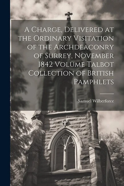 A Charge, Delivered at the Ordinary Visitation of the Archdeaconry of Surrey