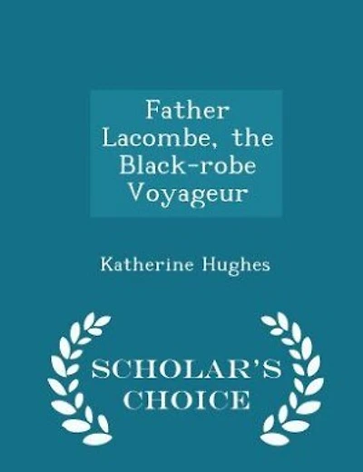 Father Lacombe, the Black-robe Voyageur - Scholar's Choice Edition