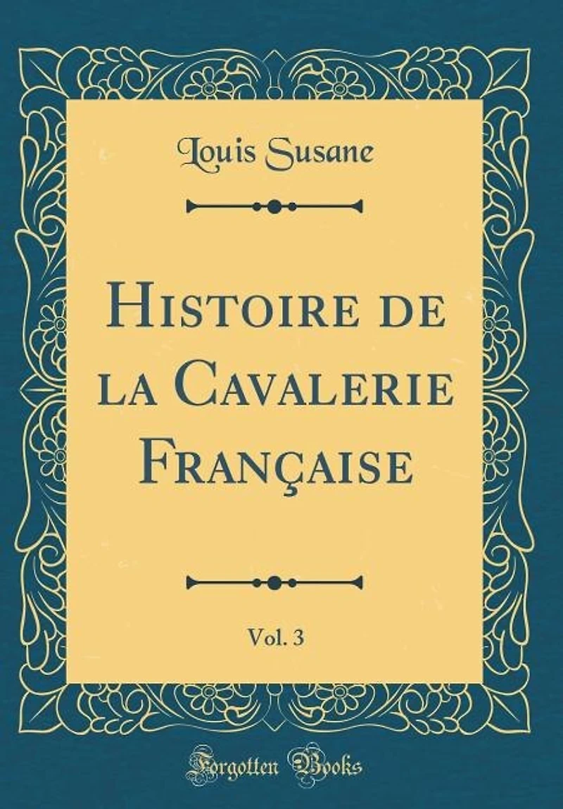 Histoire de la Cavalerie Française, Vol. 3 (Classic Reprint)
