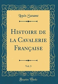 Histoire de la Cavalerie Française, Vol. 3 (Classic Reprint)
