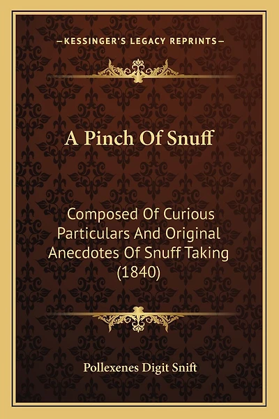 A Pinch Of Snuff: Composed Of Curious Particulars And Original Anecdotes Of Snuff Taking (1840)