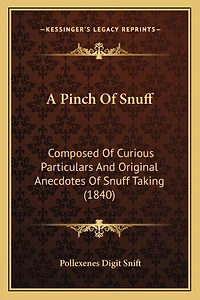A Pinch Of Snuff: Composed Of Curious Particulars And Original Anecdotes Of Snuff Taking (1840)