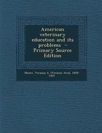 American Veterinary Education and Its Problems (Classic Reprint)