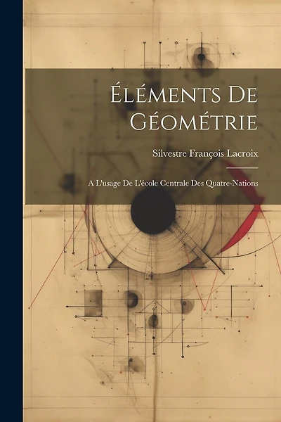 léments De Géométrie: A L'usage De L'école Centrale Des Quatre-Nations